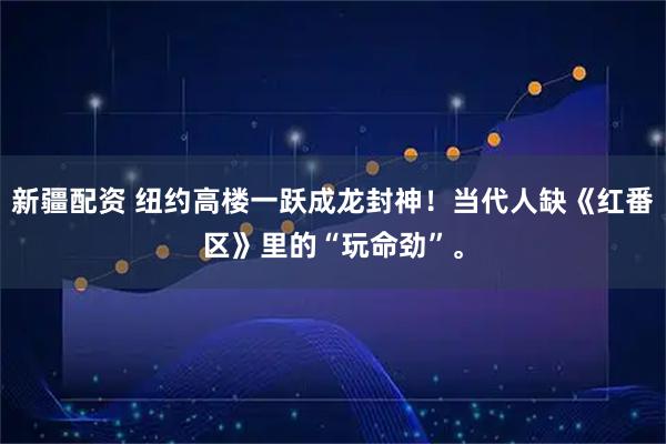 新疆配资 纽约高楼一跃成龙封神！当代人缺《红番区》里的“玩命劲”。