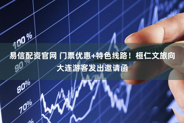 易信配资官网 门票优惠+特色线路！桓仁文旅向大连游客发出邀请函